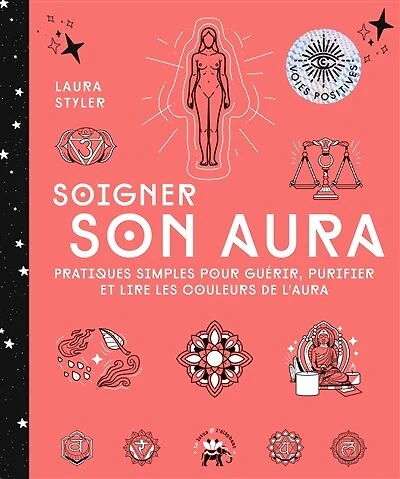 Soigner son aura : pratiques simples pour guérir, purifier et lire les couleurs de l'aura: l'aura