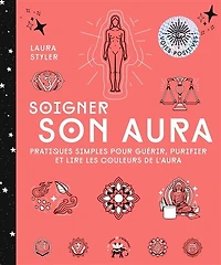 Soigner son aura : pratiques simples pour guérir, purifier et lire les couleurs de l'aura: l'aura
