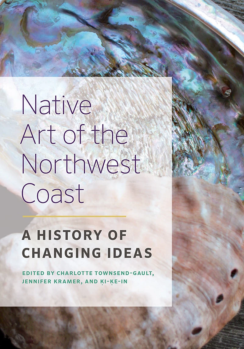 Native Art of the Northwest Coast: A History Changing Ideas