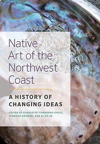 Native Art of the Northwest Coast: A History Changing Ideas