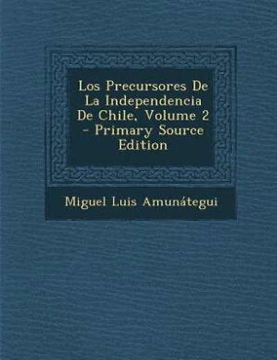 Los Precursores de la Independencia Chile, Vol. 2 (Classic Reprint)