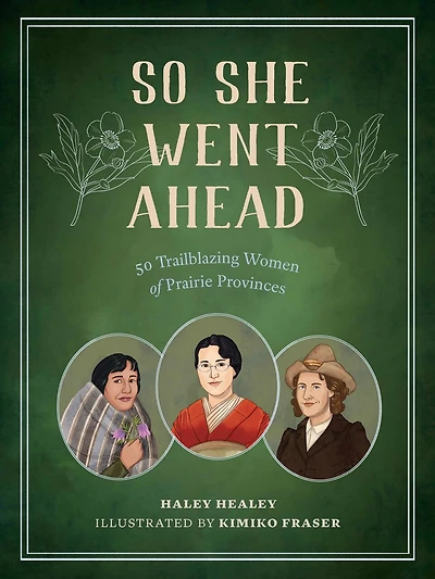 So She Went Ahead: 50 Trailblazing Women of the Canadian Prairies