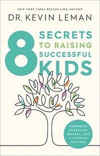 8 Secrets to Raising Successful Kids: Nurturing Character, Respect, and a Winning Attitude