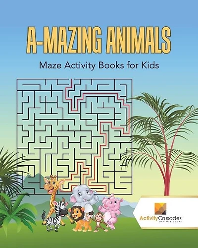 A-Mazing Animals: Maze Books for Kids