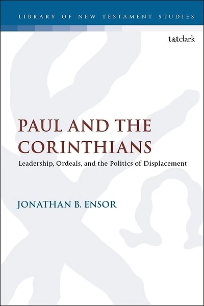 Paul And The Corinthians: Leadership, Ordeals, And The Politics Of Displacement