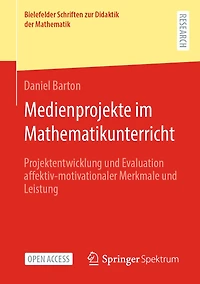 Medienprojekte Im Mathematikunterricht: Projektentwicklung Und Evaluation Affektiv-Motivationaler Merkmale Und Leistung