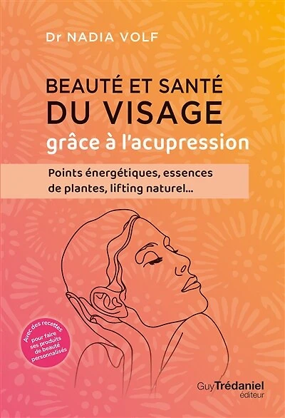 Beauté et santé du visage grâce à l'acupression: points énergétiques, essences de plantes, lifting naturel...