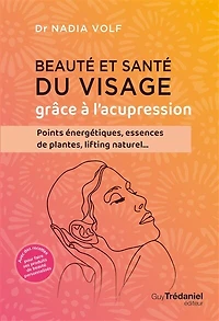 Beauté et santé du visage grâce à l'acupression: points énergétiques, essences de plantes, lifting naturel...
