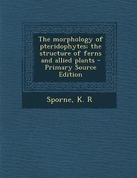 the Morphology of Pteridophytes; Structure Ferns and Allied Plants