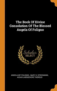 The Book Of Divine Consolation Of The Blessed Angela Of Foligno