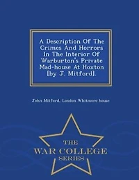 A Description Of The Crimes And Horrors Interior Warburton's Private Mad-house At Hoxton [by J. Mitford]