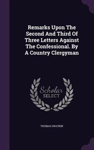 Remarks Upon The Second And Third Of Three Letters Against Confessional. By A Country Clergyman