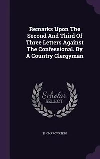 Remarks Upon The Second And Third Of Three Letters Against Confessional. By A Country Clergyman