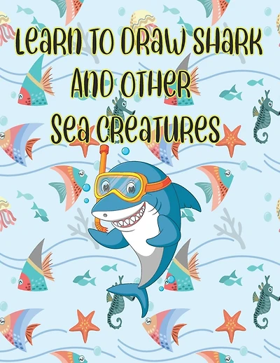learn to Draw Shark and Other sea creatures: how to draw for kids step by step Dolphin Octopus Fish crap Sea Creature Activities how to draw cute animals