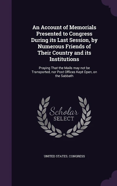 An Account of Memorials Presented to Congress During Its Last Session, by Numerous Friends Their Country and Institutions