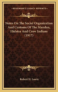 Notes On The Social Organization And Customs Of The Mandan, Hidatsa And Crow Indians (1917)