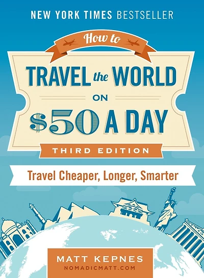 How to Travel the World on $50 a Day: Third Edition: Travel Cheaper, Longer, Smarter
