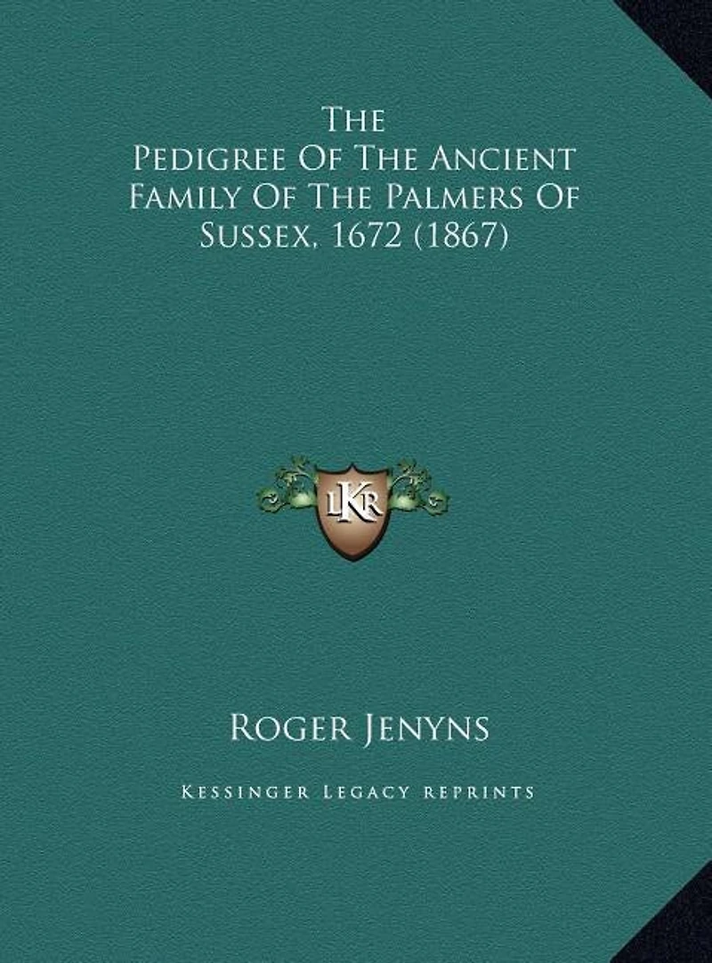 The Pedigree Of The Ancient Family Of The Palmers Of Sussex, 1672 (1867)
