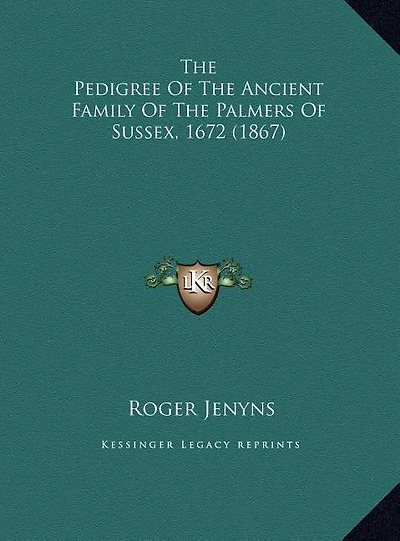 The Pedigree Of The Ancient Family Of The Palmers Of Sussex, 1672 (1867)