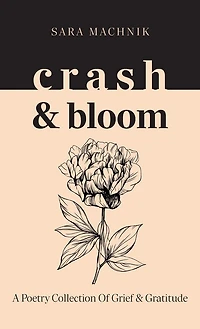 crash & bloom: A poetry collection of grief gratitude