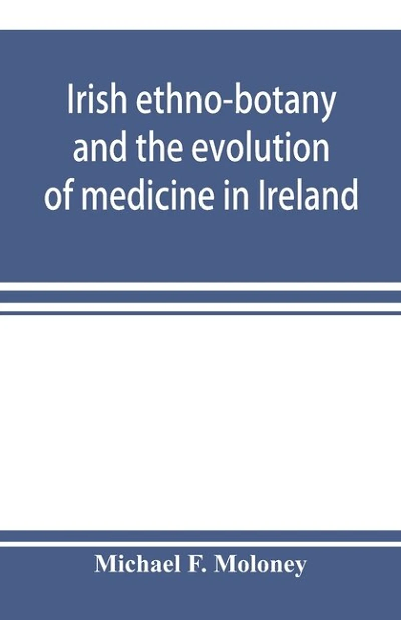 Irish Ethno-botany And The Evolution Of Medicine Ireland