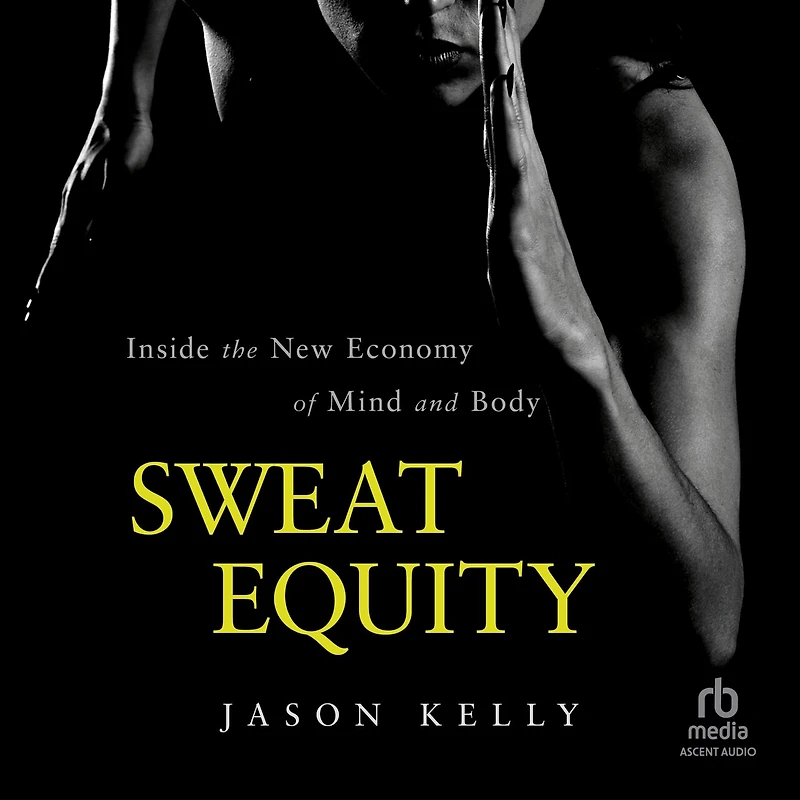 Sweat Equity: Inside the New Economy of Mind and Body