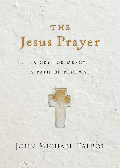 The Jesus Prayer: A Cry for Mercy, a Path of Renewal