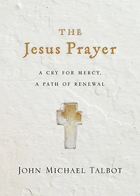 The Jesus Prayer: A Cry for Mercy, a Path of Renewal