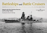Battleships and Battle Cruisers: Selected Photos from the Archives of the Kure Maritime Museum, the Best from the Collection of Shizuo Fukui's Photos of Japanese Warships