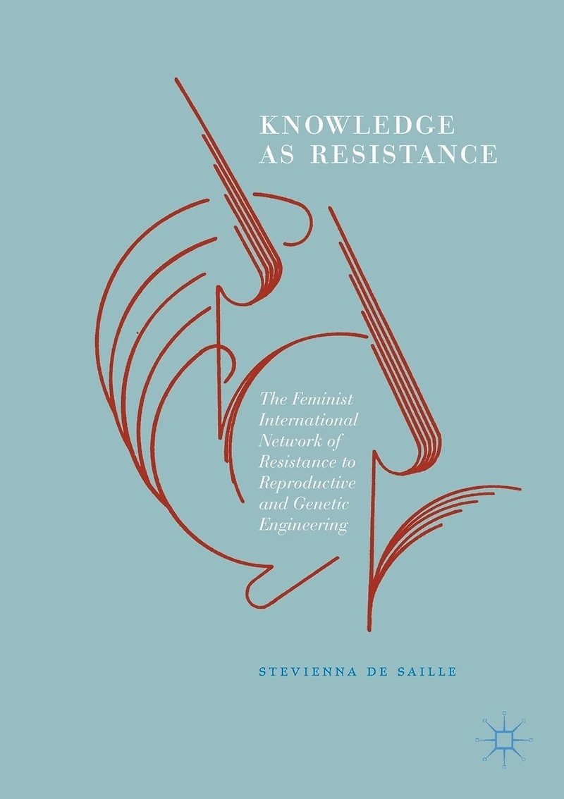 Knowledge as Resistance: The Feminist International Network of Resistance to Reproductive and Genetic Engineering