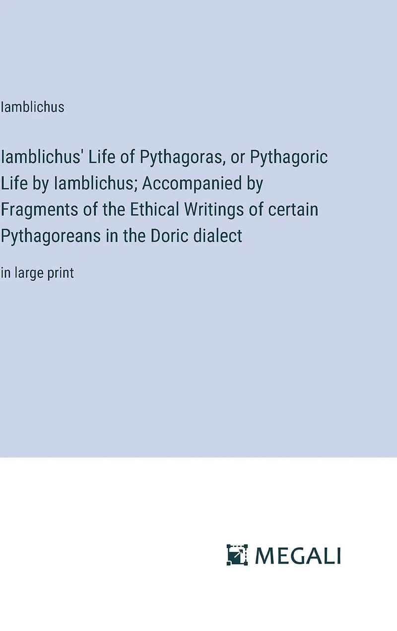 Iamblichus' Life of Pythagoras, or Pythagoric Life by Iamblichus; Accompanied by Fragments of the Ethical Writings of certain Pythagoreans in the Doric dialect: in large print