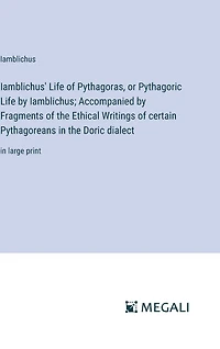 Iamblichus' Life of Pythagoras, or Pythagoric Life by Iamblichus; Accompanied by Fragments of the Ethical Writings of certain Pythagoreans in the Doric dialect: in large print