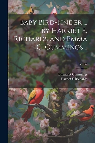 Baby Bird-finder ... by Harriet E. Richards and Emma G. Cummings ..; v. 1-2