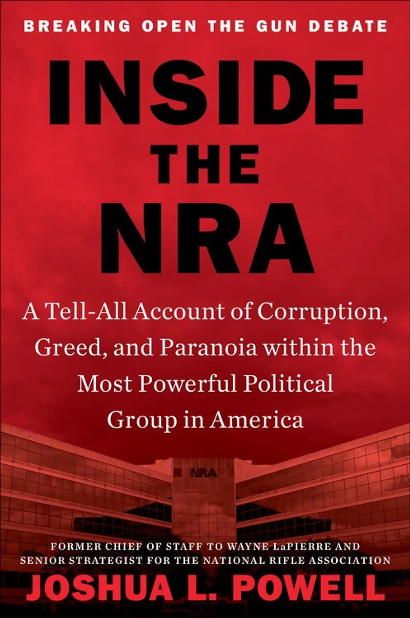 Inside the NRA: A Tell-All Account of Corruption, Greed, and Paranoia within Most Powerful Political Group America