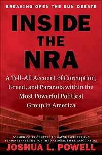 Inside the NRA: A Tell-All Account of Corruption, Greed, and Paranoia within Most Powerful Political Group America
