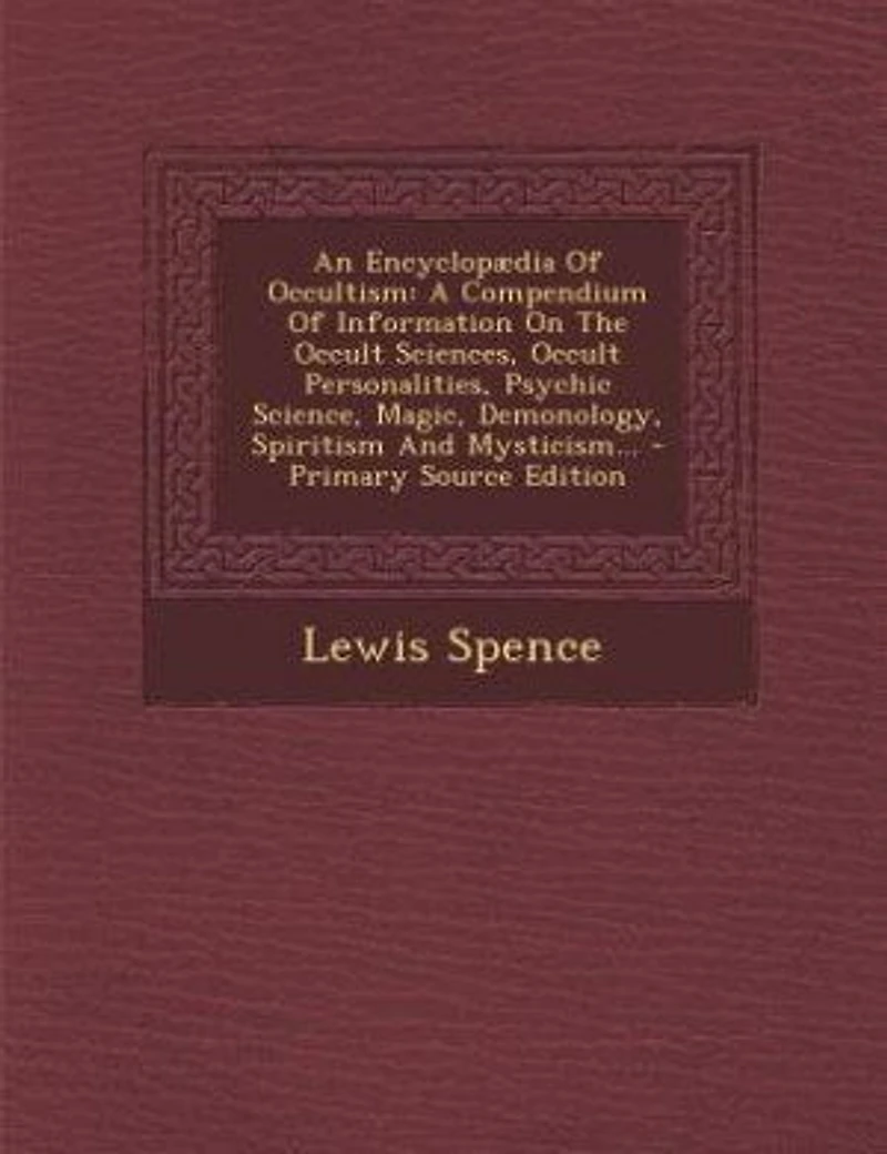 An Encyclopædia Of Occultism: A Compendium Information On The Occult Sciences, Personalities, Psychic Science, Magic, D
