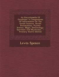 An Encyclopædia Of Occultism: A Compendium Information On The Occult Sciences, Personalities, Psychic Science, Magic, D