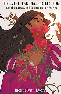 The Soft Landing Collection: Sapphic Fantasy and Science Fiction Stories