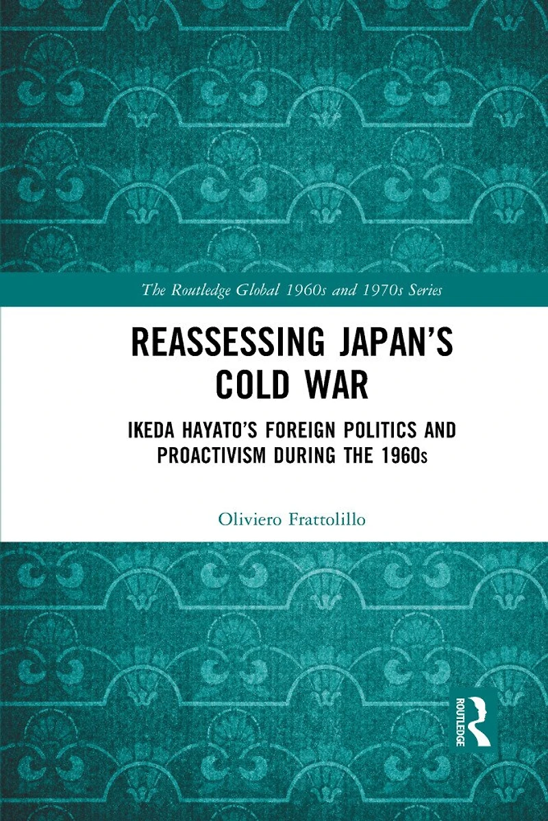 Reassessing Japan's Cold War: Ikeda Hayato's Foreign Politics And Proactivism During The 1960s