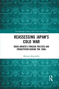 Reassessing Japan's Cold War: Ikeda Hayato's Foreign Politics And Proactivism During The 1960s
