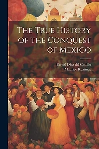 The True History of the Conquest of Mexico