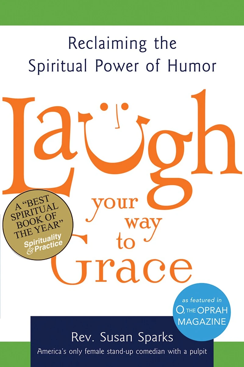 Laugh Your Way To Grace: Reclaiming the Spiritual Power of Humor