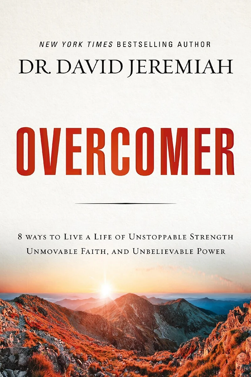 Overcomer: 8 Ways To Live A Life Of Unstoppable Strength, Unmovable Faith, And Unbelievable Power