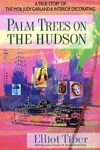 Palm Trees on The Hudson: A True Story Of Mob, Judy Garland, And Interior Decorating