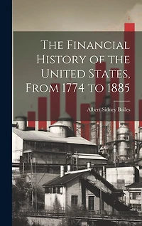 The Financial History of the United States, From 1774 to 1885