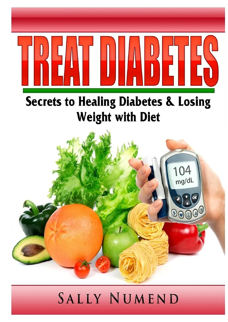 Treat Diabetes: Secrets to Healing Diabetes & Losing Weight with Diet