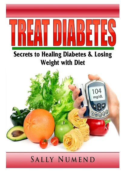 Treat Diabetes: Secrets to Healing Diabetes & Losing Weight with Diet