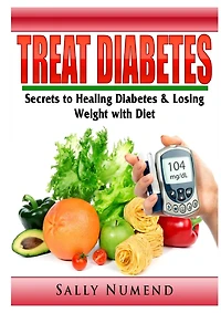 Treat Diabetes: Secrets to Healing Diabetes & Losing Weight with Diet