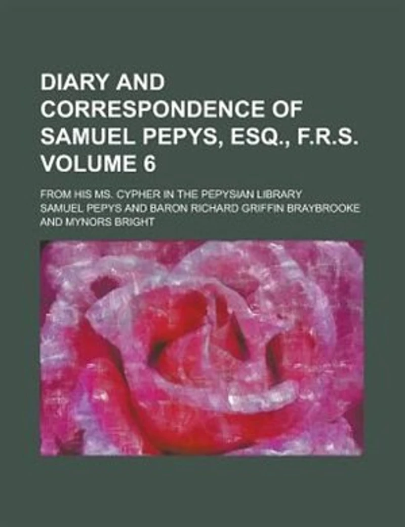 Diary and Correspondence of Samuel Pepys, Esq., F. R. S.,from His Ms. Cypher the Pepysian Library, Volume 6