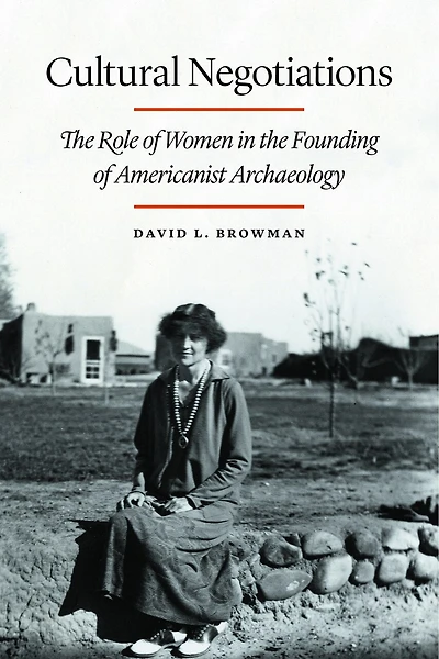 Cultural Negotiations: the Role of Women Founding Americanist Archaeology